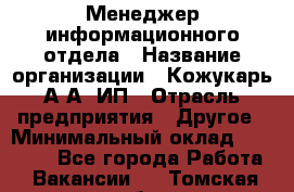 Менеджер информационного отдела › Название организации ­ Кожукарь А.А, ИП › Отрасль предприятия ­ Другое › Минимальный оклад ­ 15 000 - Все города Работа » Вакансии   . Томская обл.